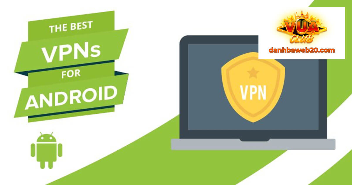 Tổng hợp phần mềm VPN dành riêng cho điện thoại Android