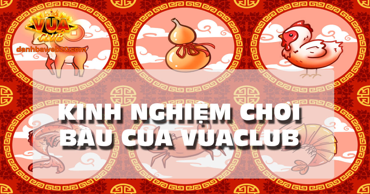 Kinh nghiệm chơi Bầu Cua Vuaclub hiệu quả ít ai biết