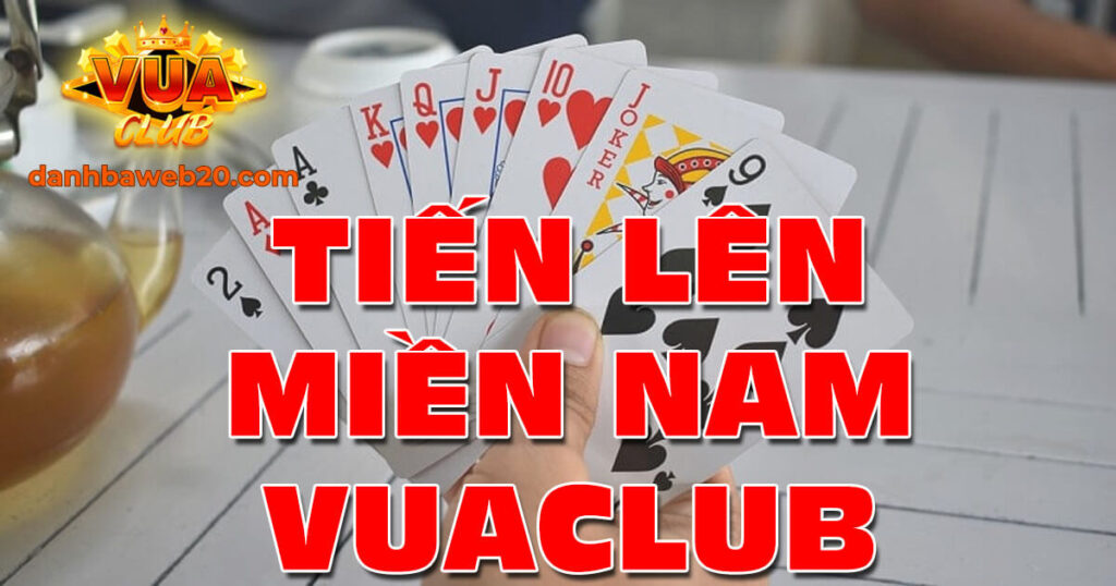 Tiến Lên Miền Nam Vuaclub - Game bài trực tuyến số 1